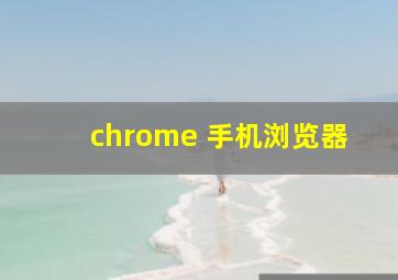 chrome 手机浏览器